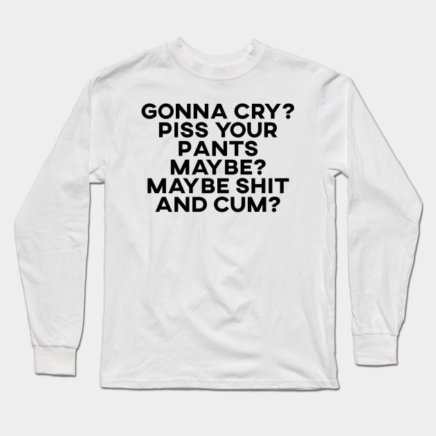 Gonna Cry? Piss Your Pants Maybe? Long Sleeve T-Shirt by giovanniiiii